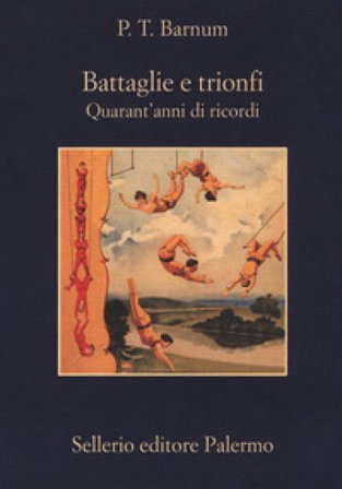 Battaglie e trionfi. Quarant'anni di ricordi P.T. Barnum