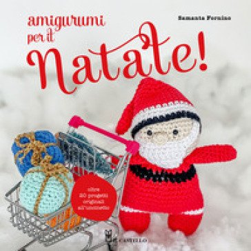 Amigurumi per il Natale. Oltre 20 progetti originali all'uncinetto Samanta Fornino