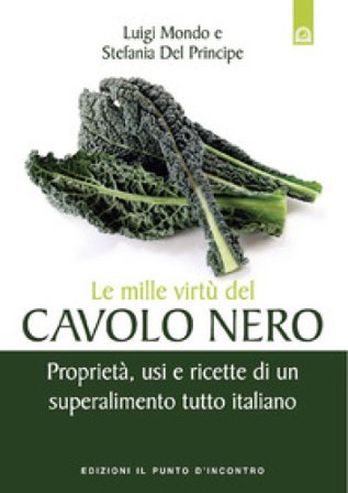 Le mille virtù del cavolo nero. Proprietà, usi e ricette di un superalimento tutto italiano Luigi Mondo