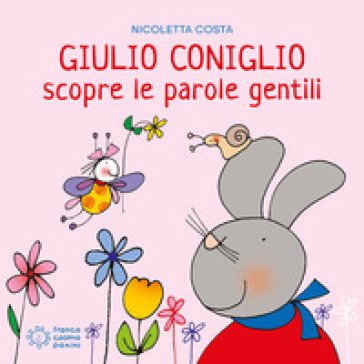 Giulio Coniglio scopre le parole gentili. Ediz. a colori Nicoletta Costa