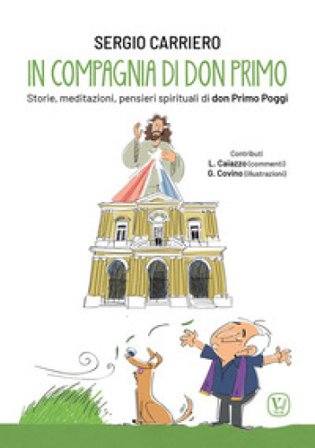 In compagnia di don Primo. Storie, meditazioni, pensieri spirituali di don Primo Poggi. Ediz. illustrata Sergio Carriero