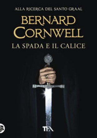 La spada e il calice. Alla ricerca del santo Graal Bernard Cornwell