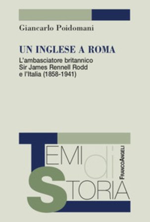 Un inglese a Roma. L'ambasciatore britannico Sir James Rennell Rodd e l'Italia (1858-1941) Giancarlo Poidomani
