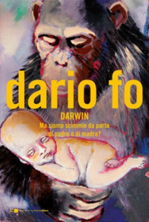 Charles Darwin. Ma siamo scimmie da parte di padre o di madre? Dario Fo