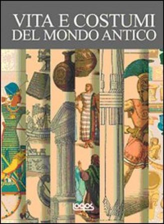 Vita e costumi del mondo antico. Ediz. illustrata NA
