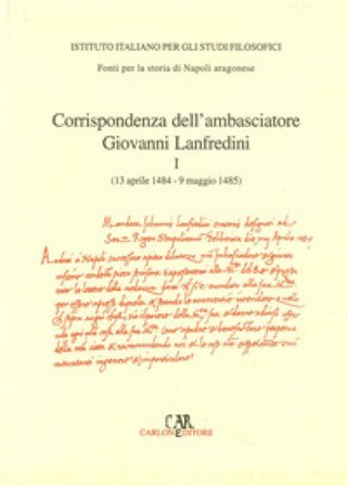Corrispondenza degli ambasciatori fiorentini a Napoli. Vol. 1: Corrispondenza dell'ambasciatore Giovanni Lanfredini (13 aprile 1484-9 maggio 1485) NA