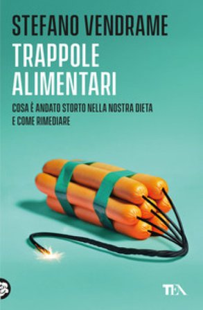 Trappole alimentari. Cosa è andato storto nella nostra dieta e come rimediare Stefano Vendrame