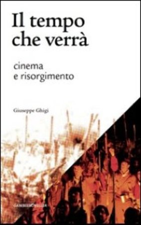 Il tempo che verrà. Cinema e Risorgimento. 1905-2011 Giuseppe Ghigi