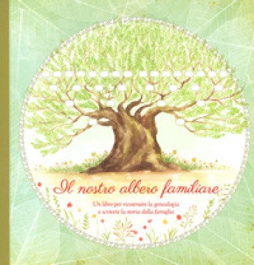 Il nostro albero familiare. Un libro per ricostruire la genealogia e scrivere la storia della famiglia Monika Koprivova