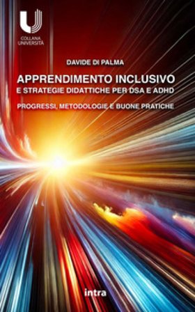Apprendimento inclusivo e strategie didattiche per DSA e ADHD. Progressi, metodologie e buone pratiche Davide Di Palma