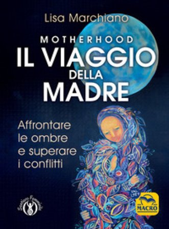 Motherhood. Il viaggio della madre Lisa Marchiano