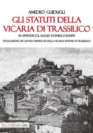 Gli Statuti della Vicaria di Trassilico. In appendice il saggio di Enrico Romiti. L'evoluzione dei centri fortificati della Vicaria estense di 