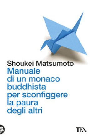 Manuale di un monaco buddhista per sconfiggere la paura degli altri. Tecniche per vivere meglio senza consumare la propria anima Keisuke (Shoukei) 