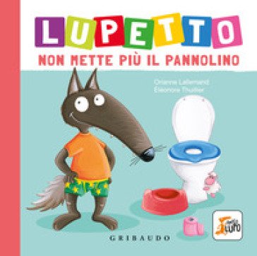 Lupetto non mette più il pannolino. Amico lupo. Ediz. a colori Orianne Lallemand