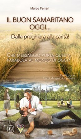 Il buon samaritano oggi... Dalla preghiera alla carità! Che messaggio porta questa parabola al mondo di oggi? Marco Ferrari