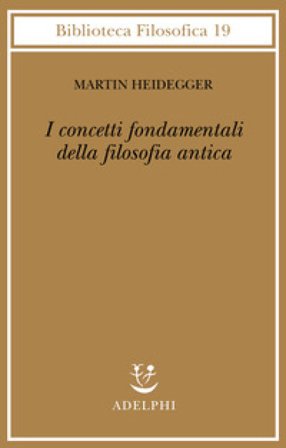 I concetti fondamentali della filosofia antica Martin Heidegger
