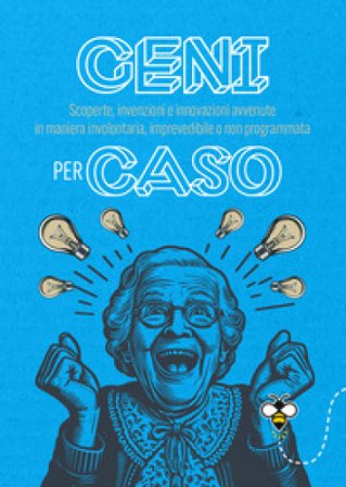 Geni per caso. Scoperte, invenzioni e innovazioni avvenute in maniera involontaria, imprevedibile o non programmata Alberto Douglas Scotti