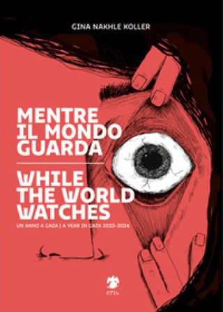 Mentre il mondo guarda-While the world watches. Ediz. bilingue Gina Nakhle Koller