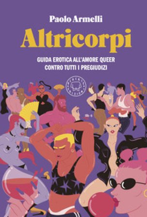 Altricorpi. Guida erotica all'amore queer contro tutti i pregiudizi Paolo Armelli