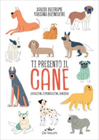 Ti presento il cane. Educazione, comunicazione, benessere Davide Beltrame