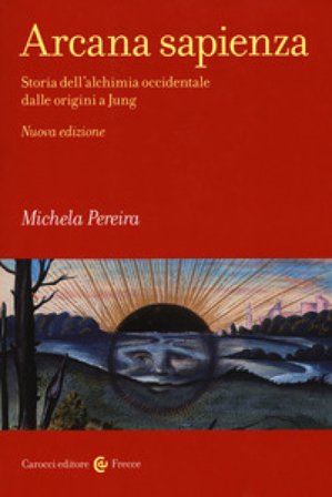 Arcana sapienza. Storia dell'alchimia occidentale dalle origini a Jung Michela Pereira