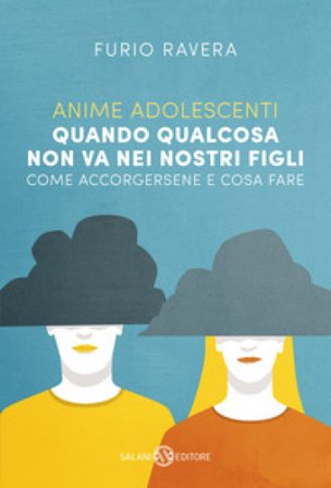 Anime adolescenti. Quando qualcosa non va nei nostri figli. Come accorgersene e cosa fare Furio Ravera