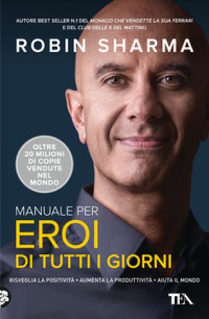 Manuale per eroi di tutti i giorni. Risveglia la positività, aumenta la produttività, aiuta il mondo Robin S. Sharma