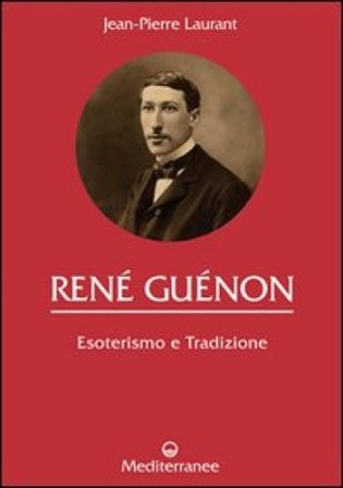 René Guénon. Esoterismo e tradizione Jean-Pierre Laurant