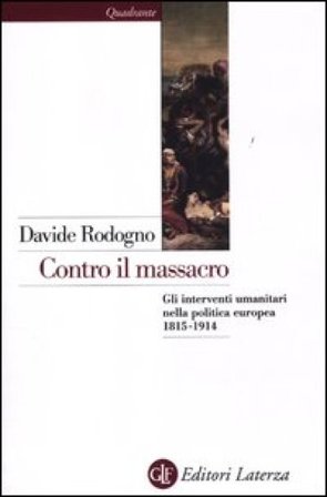 Contro il massacro. Gli interventi umanitari nella politica europea 1815-1914 Davide Rodogno