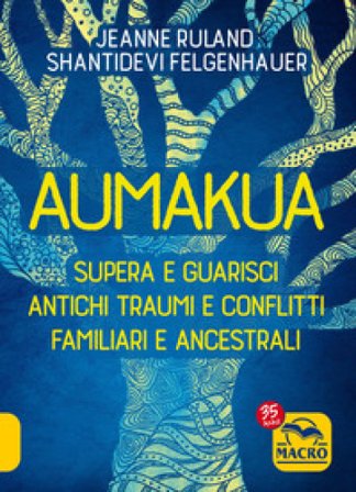 Aumakua. Supera e guarisci antichi traumi e conflitti familiari e ancestrali Shantidevi Felgenhauer