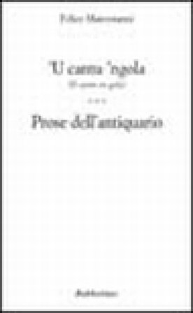 Cantu 'ngola (Il canto in gola). Prose dell'antiquario ('U) Felice Mastroianni