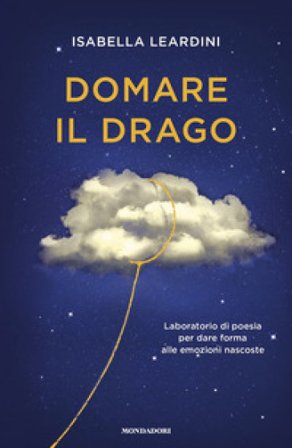 Domare il drago. Laboratorio di poesia per dare forma alle emozioni nascoste Isabella Leardini