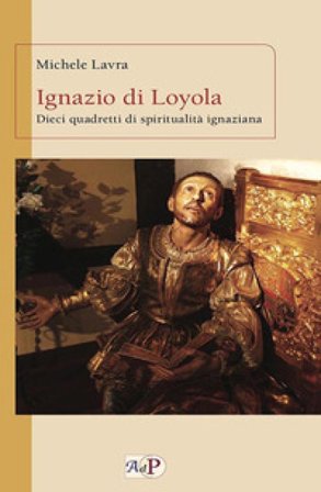 Ignazio di Loyola. Dieci quadretti di spiritualità ignaziana Michele Lavra