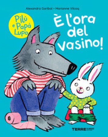 È l'ora del vasino! Pilù e Papà lupo. Ediz. a colori Alexandra Garibal