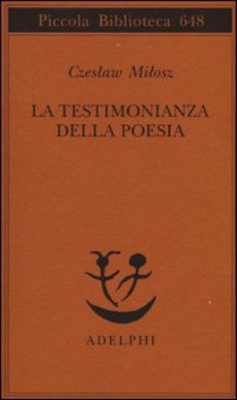 La testimonianza della poesia. Sei lezioni sulla vulnerabilità del Novecento Czeslaw Milosz