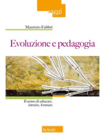 Evoluzione e pedagogia. Il senso di educare, istruire, formare Maurizio Fabbri