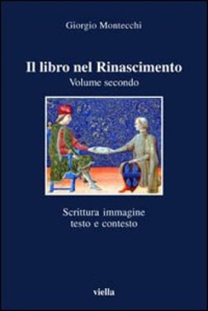 Il libro nel Rinascimento. Vol. 2: Scrittura, immagine, testo e contesto Giorgio Montecchi
