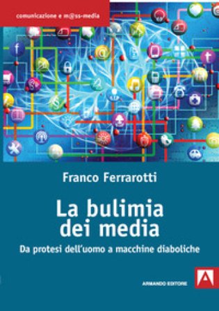 La bulimia dei media. Da protesi dell'uomo a macchine diaboliche Franco Ferrarotti
