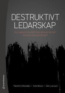 Destruktivt ledarskap - Hur uppkommer det? Vilka effekter får det? Vad kan man göra åt det?, ISBN: 9789144116525