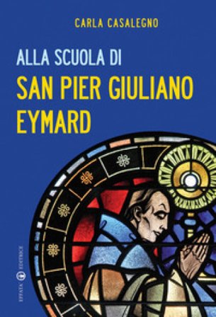 Alla scuola di san Pier Giuliano Eymard Carla Casalegno