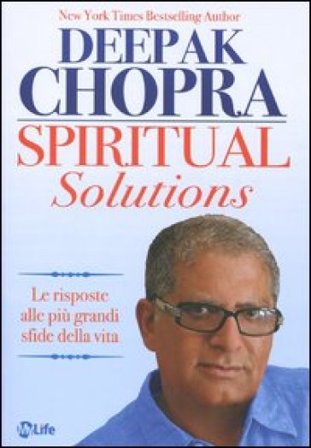 Spiritual solutions. Le risposte alle più grandi sfide della vita Deepak Chopra