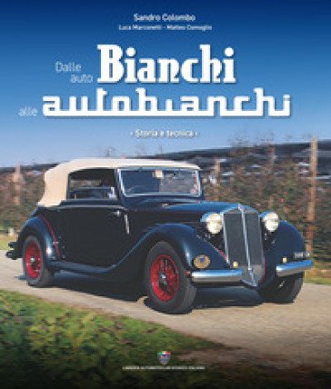 Dalle auto Bianchi alle Autobianchi. Storia e tecnica Sandro Colombo