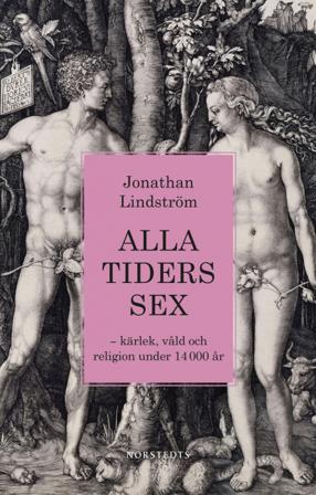 Alla tiders sex : kärlek, våld och religion under 14 000 år - Bok av Jonathan Lindström - Inbunden