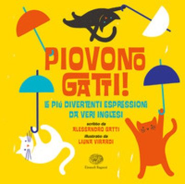 Piovono gatti! Le più divertenti espressioni da veri inglesi Alessandro Gatti