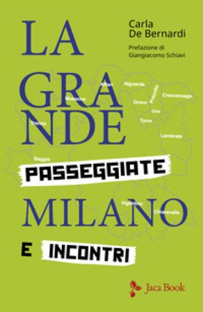 La grande Milano. Passeggiate e incontri Carla De Bernardi