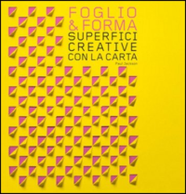 Foglio & forma. Superfici creative con la carta Paul Jackson