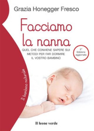 Facciamo la nanna. Quel che conviene sapere sui metodi per far dormire il vostro bambino. Ediz. ampliata Grazia Honegger Fresco