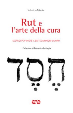 Rut e l'arte della cura. Esercizi per vivere il battesimo ogni giorno Salvatore Miscio