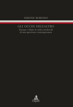 Gli occhi dell'altro. Europa e Islam: le radici medievali di una questione contemporanea Simone Bordini