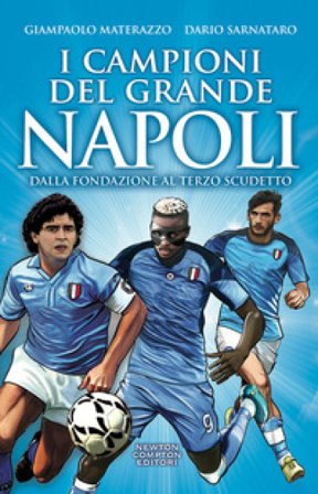 I campioni del grande Napoli. Dalla fondazione al terzo scudetto Dario Sarnataro